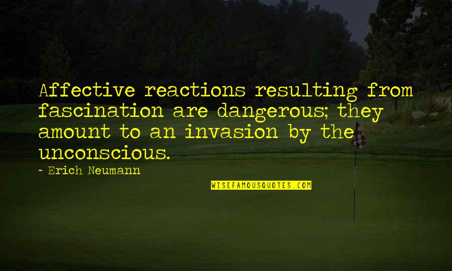 Affective Quotes By Erich Neumann: Affective reactions resulting from fascination are dangerous; they