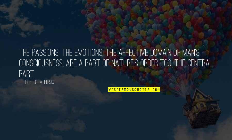 Affective Quotes By Robert M. Pirsig: The passions, the emotions, the affective domain of