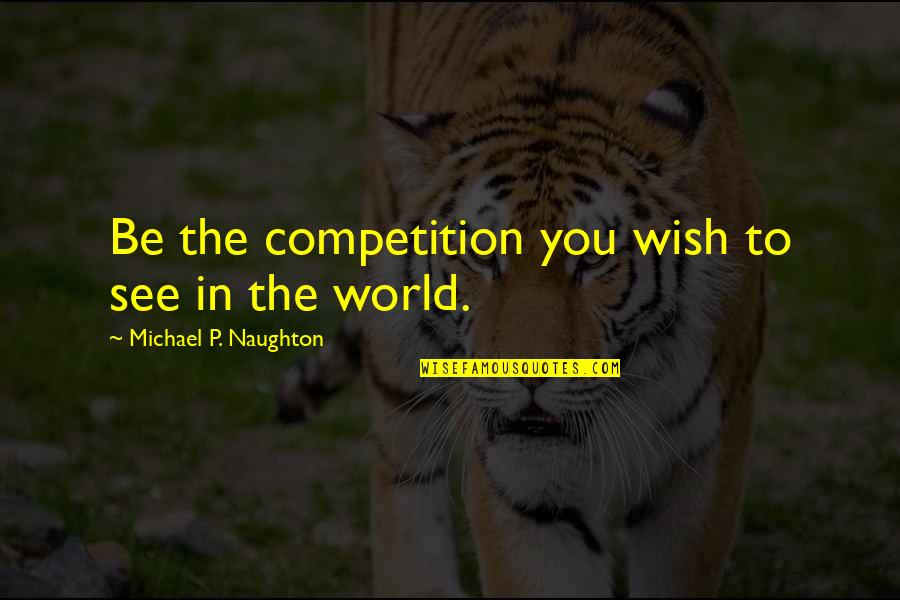 Affectively Creative Crossword Quotes By Michael P. Naughton: Be the competition you wish to see in Affectively Creative Crossword Quotes By Michael P. Naughton: Be the competition you wish to see in