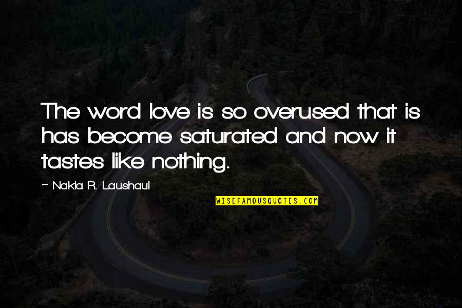 Affectivity Synonym Quotes By Nakia R. Laushaul: The word love is so overused that is