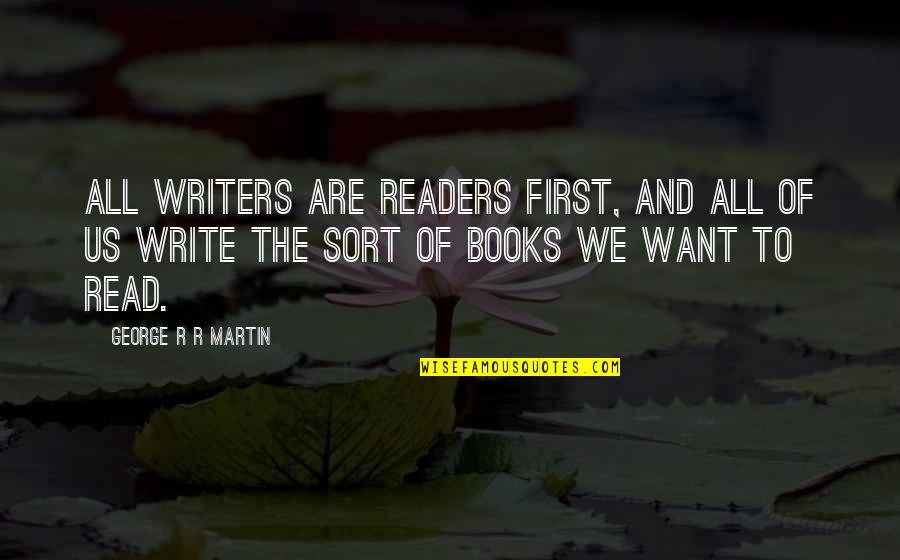 Affectors Quotes By George R R Martin: All writers are readers first, and all of