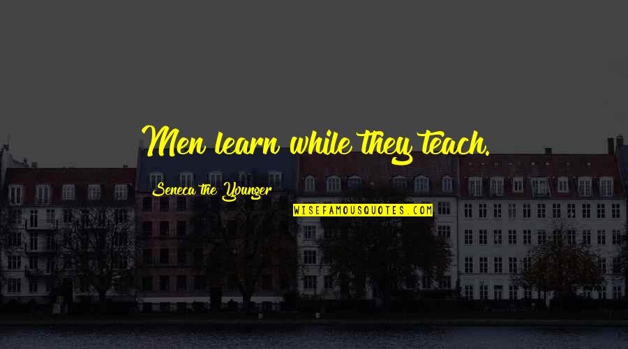 Affectors Quotes By Seneca The Younger: Men learn while they teach.