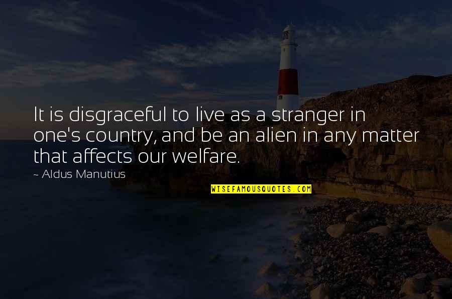 Affects Quotes By Aldus Manutius: It is disgraceful to live as a stranger