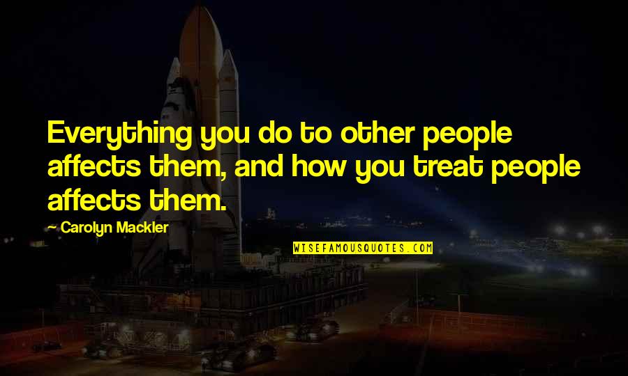 Affects Quotes By Carolyn Mackler: Everything you do to other people affects them,