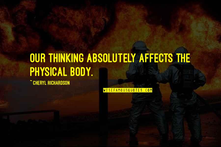 Affects Quotes By Cheryl Richardson: Our thinking absolutely affects the physical body.