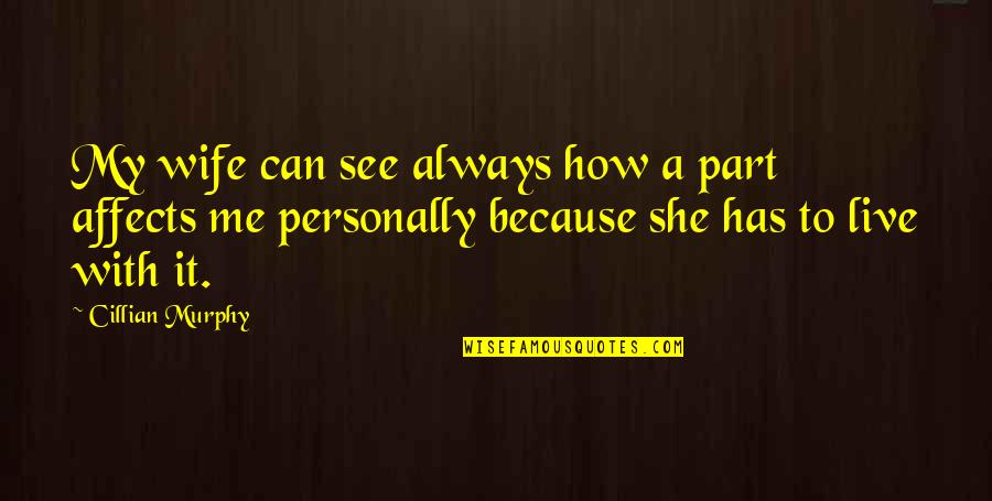 Affects Quotes By Cillian Murphy: My wife can see always how a part