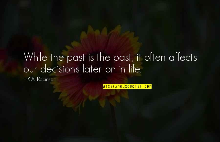 Affects Quotes By K.A. Robinson: While the past is the past, it often