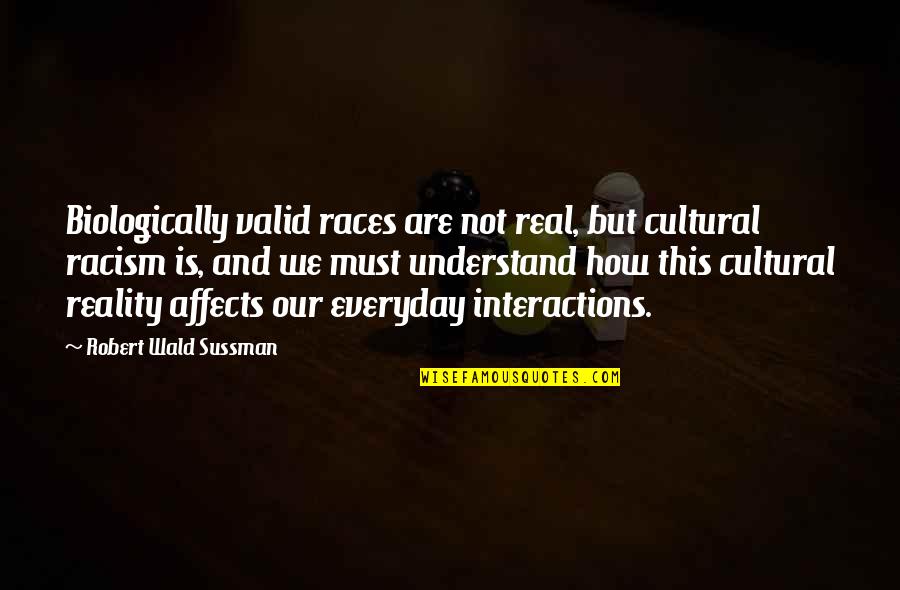 Affects Quotes By Robert Wald Sussman: Biologically valid races are not real, but cultural