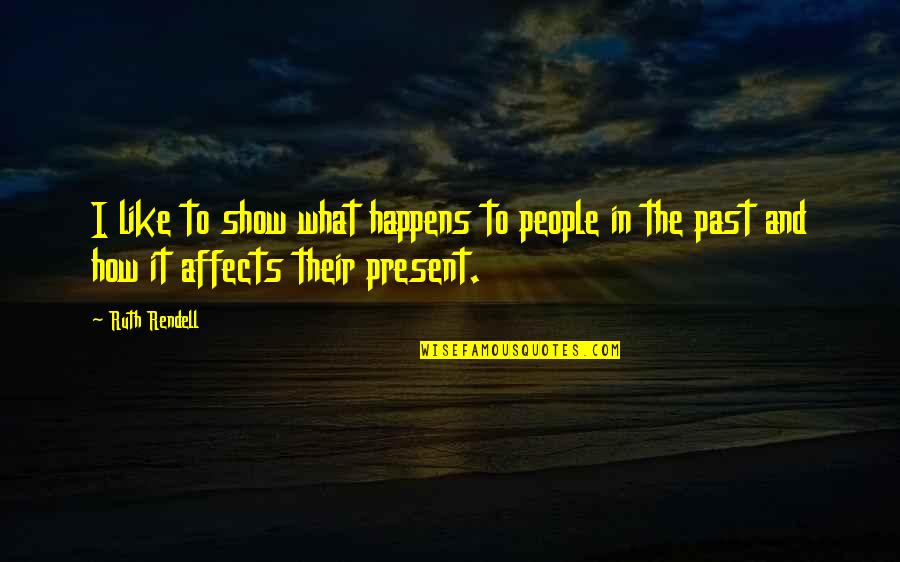 Affects Quotes By Ruth Rendell: I like to show what happens to people