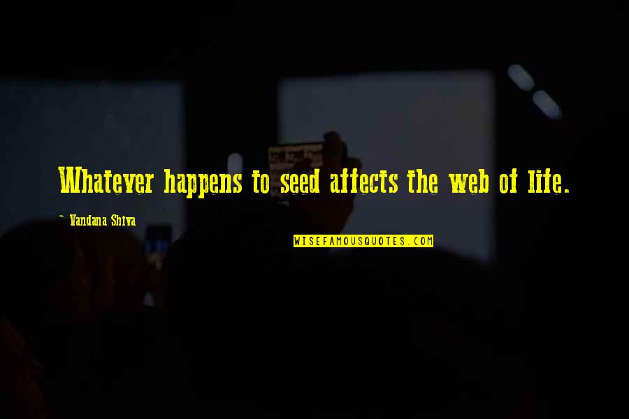 Affects Quotes By Vandana Shiva: Whatever happens to seed affects the web of