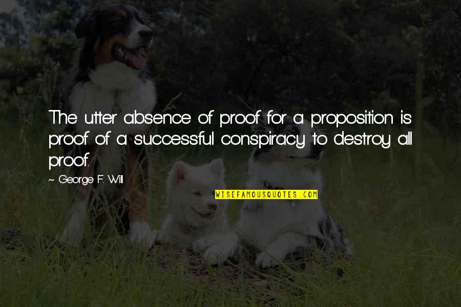 Afferent And Efferent Quotes By George F. Will: The utter absence of proof for a proposition