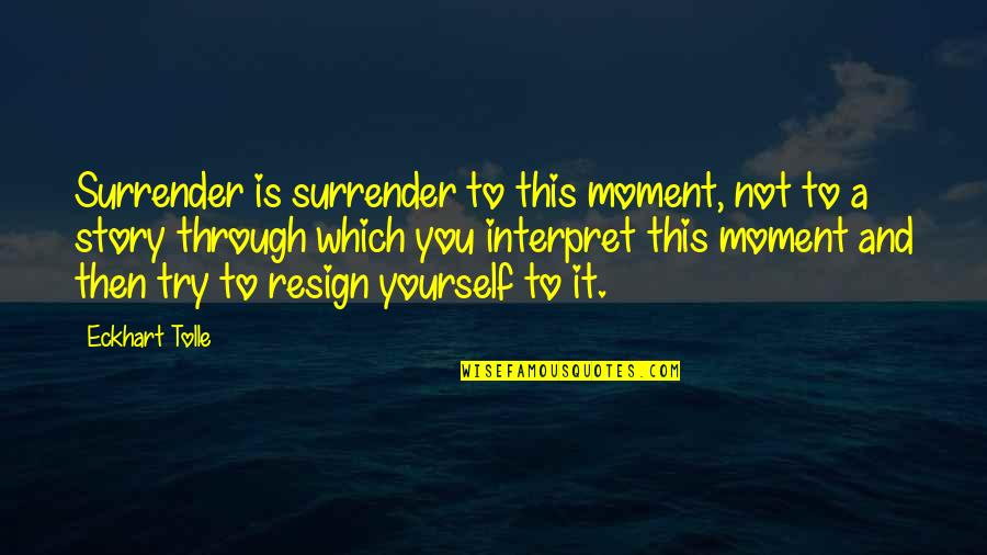 Afferent Fibers Quotes By Eckhart Tolle: Surrender is surrender to this moment, not to