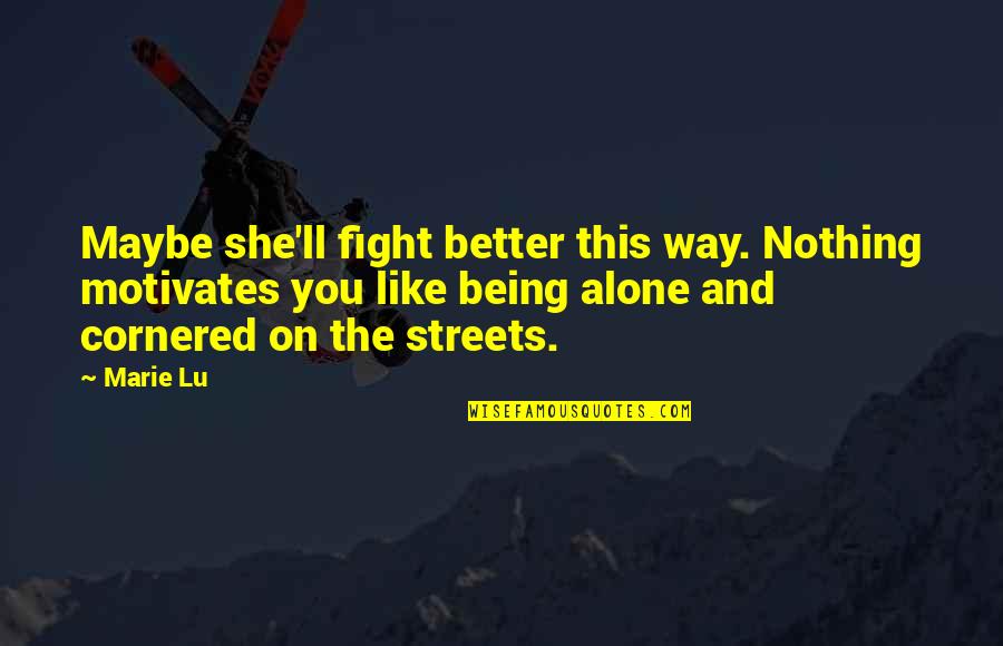 Afferent Fibers Quotes By Marie Lu: Maybe she'll fight better this way. Nothing motivates