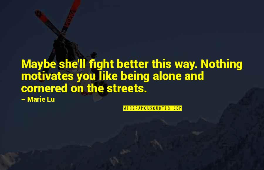 Afferent Fibers Quotes By Marie Lu: Maybe she'll fight better this way. Nothing motivates Afferent Fibers Quotes By Marie Lu: Maybe she'll fight better this way. Nothing motivates