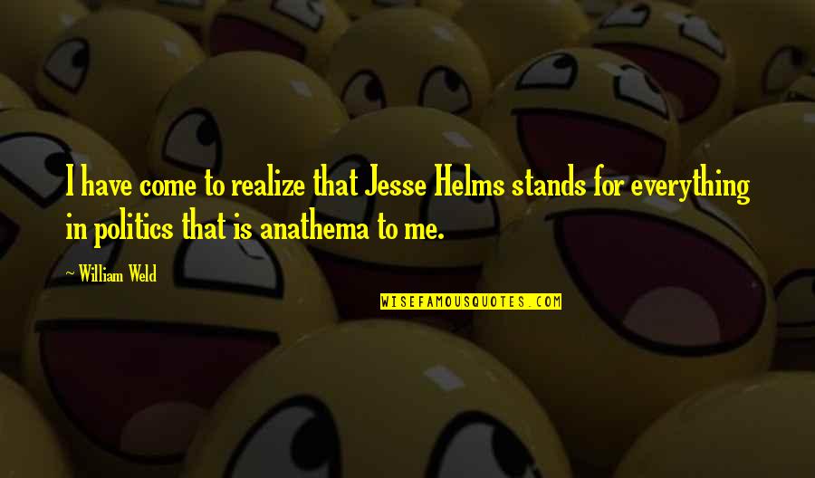 Afferent Fibers Quotes By William Weld: I have come to realize that Jesse Helms Afferent Fibers Quotes By William Weld: I have come to realize that Jesse Helms