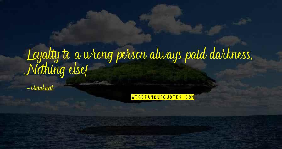 Afferent Neurons Quotes By Umakant: Loyalty to a wrong person always paid darkness,