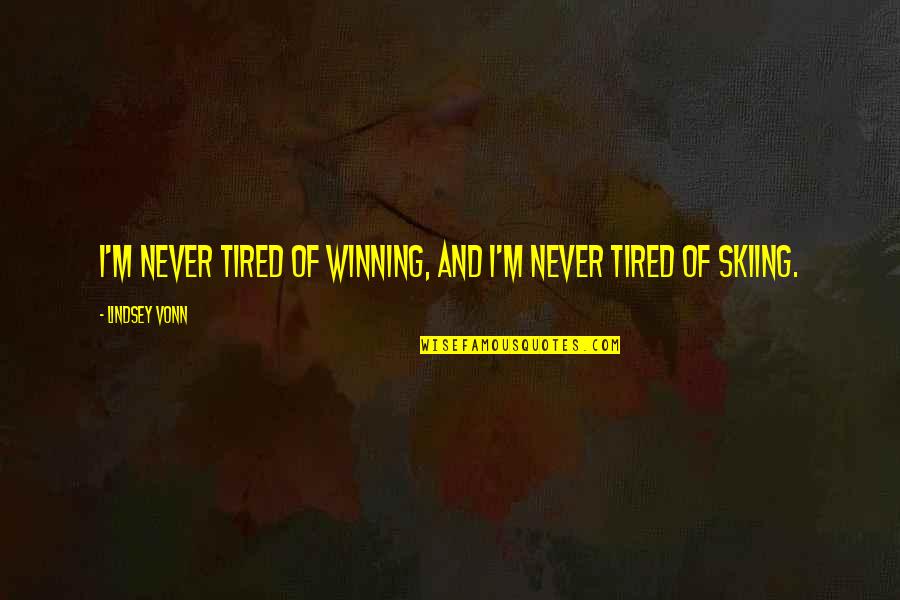 Affermate Quotes By Lindsey Vonn: I'm never tired of winning, and I'm never Affermate Quotes By Lindsey Vonn: I'm never tired of winning, and I'm never