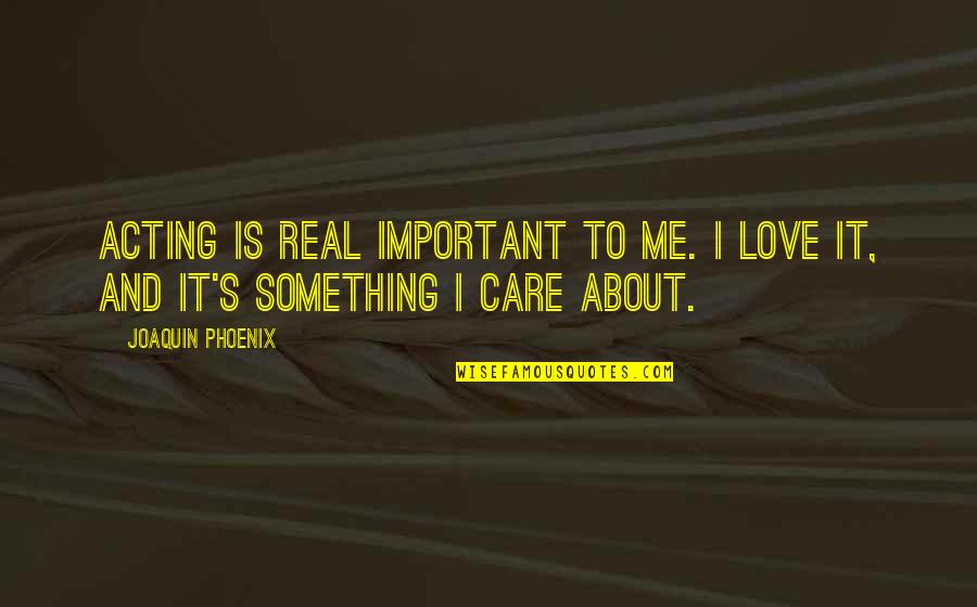 Affermazione Del Quotes By Joaquin Phoenix: Acting is real important to me. I love