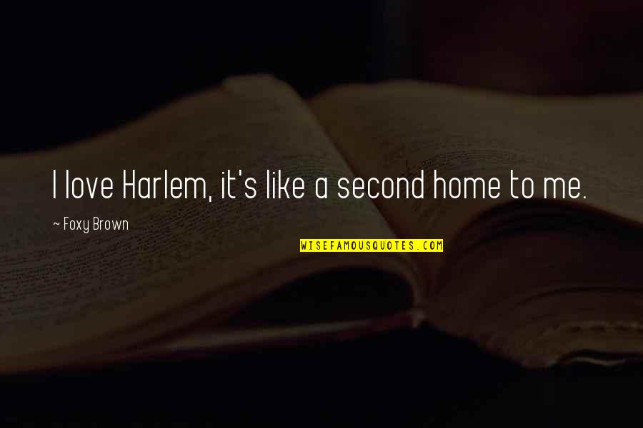 Affermazione Sinonimo Quotes By Foxy Brown: I love Harlem, it's like a second home Affermazione Sinonimo Quotes By Foxy Brown: I love Harlem, it's like a second home