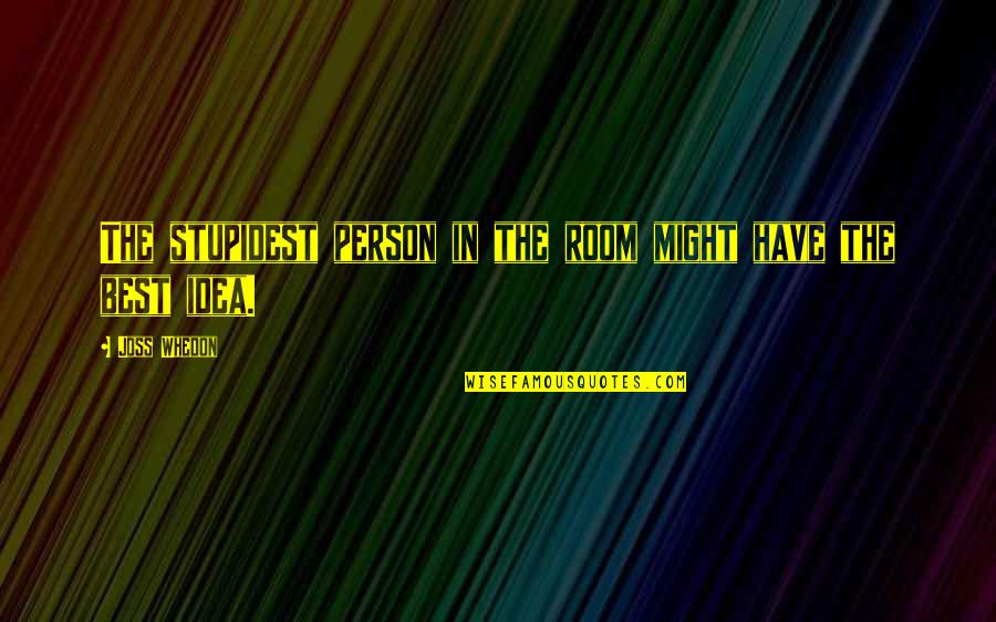 Affermazione Sinonimo Quotes By Joss Whedon: The stupidest person in the room might have