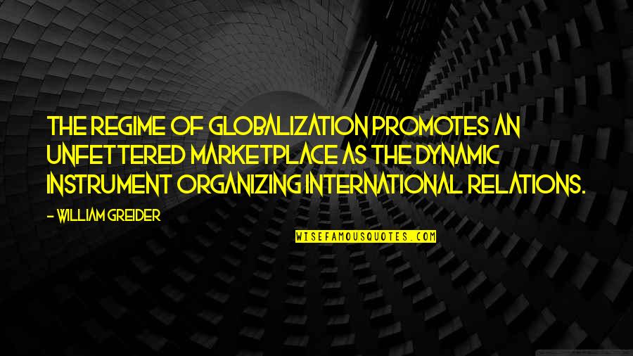 Affert Quotes By William Greider: The regime of globalization promotes an unfettered marketplace