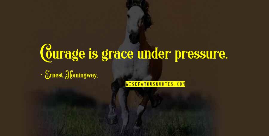 Affery Quotes By Ernest Hemingway,: Courage is grace under pressure.