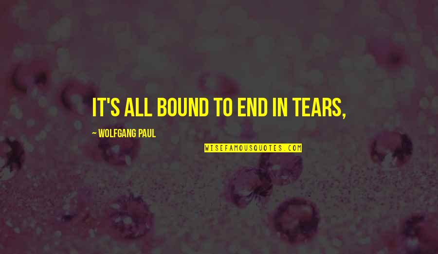 Affetmek Quotes By Wolfgang Paul: It's all bound to end in tears,