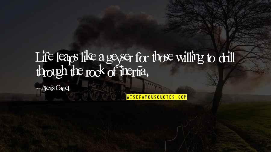 Affetmek Ve Quotes By Alexis Carrel: Life leaps like a geyser for those willing