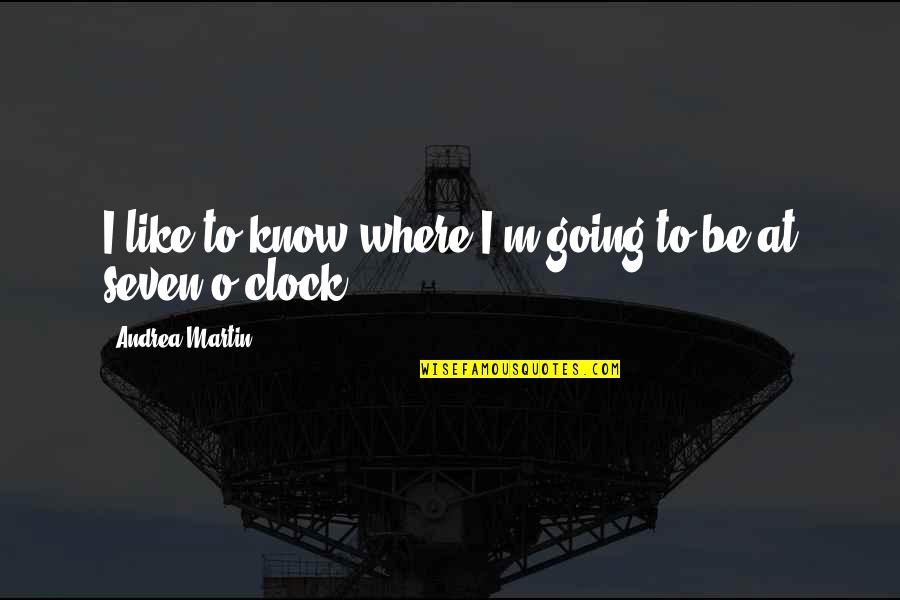 Affetmekle Quotes By Andrea Martin: I like to know where I'm going to