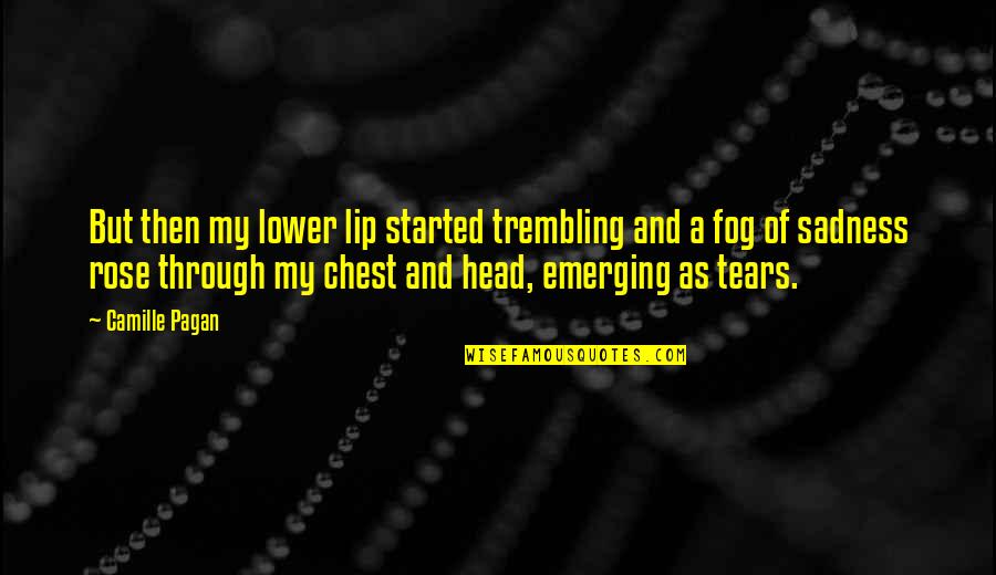 Affetti Quotes By Camille Pagan: But then my lower lip started trembling and Affetti Quotes By Camille Pagan: But then my lower lip started trembling and