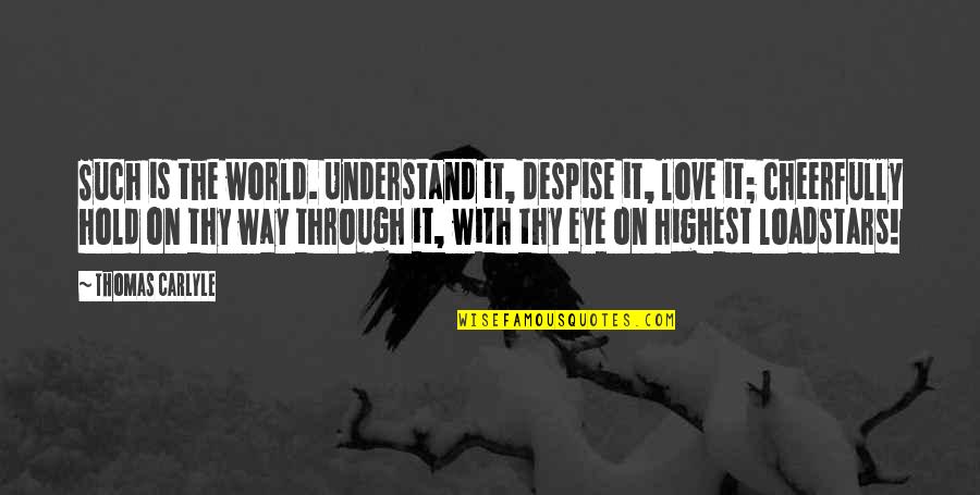 Affetti Quotes By Thomas Carlyle: Such is the world. Understand it, despise it, Affetti Quotes By Thomas Carlyle: Such is the world. Understand it, despise it,