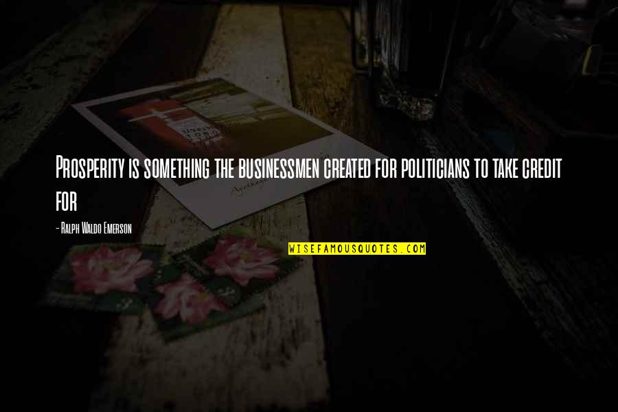 Affettuoso In Inglese Quotes By Ralph Waldo Emerson: Prosperity is something the businessmen created for politicians Affettuoso In Inglese Quotes By Ralph Waldo Emerson: Prosperity is something the businessmen created for politicians