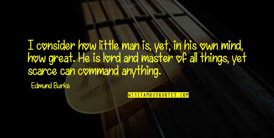 Affezionato Quotes By Edmund Burke: I consider how little man is, yet, in