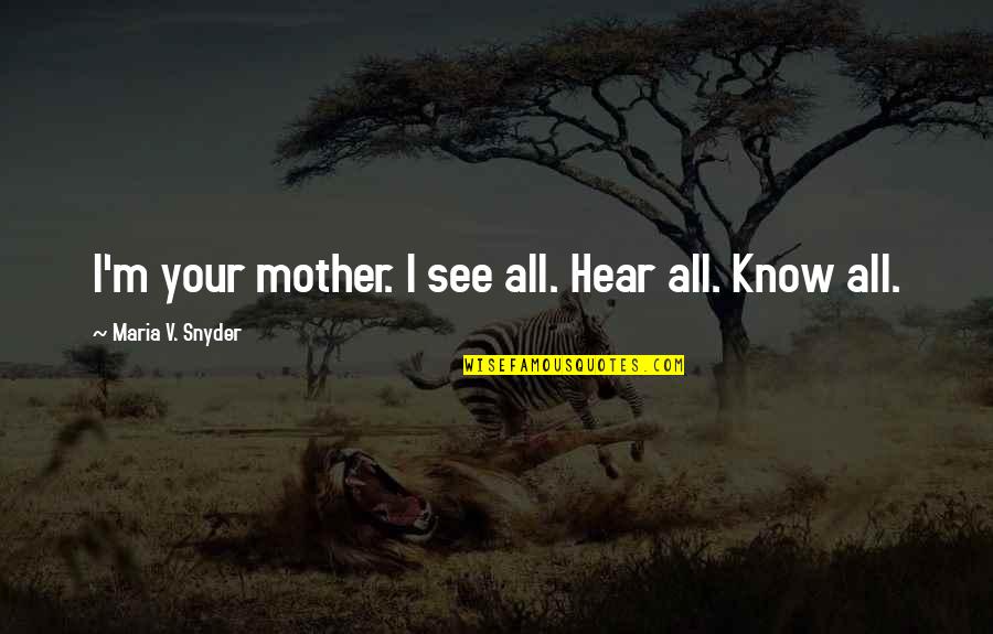 Affidabile Inglese Quotes By Maria V. Snyder: I'm your mother. I see all. Hear all. Affidabile Inglese Quotes By Maria V. Snyder: I'm your mother. I see all. Hear all.