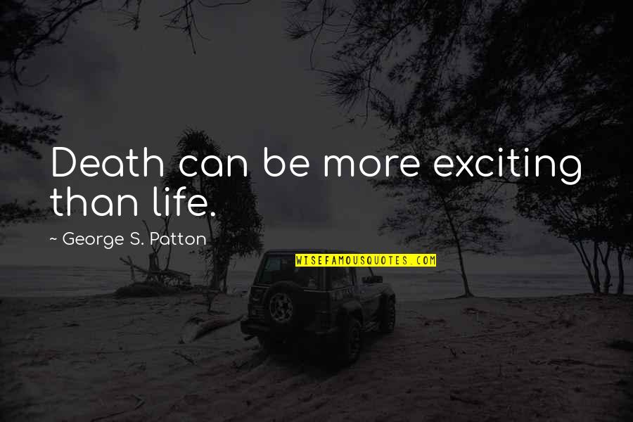 Affidare Sinonimo Quotes By George S. Patton: Death can be more exciting than life. Affidare Sinonimo Quotes By George S. Patton: Death can be more exciting than life.