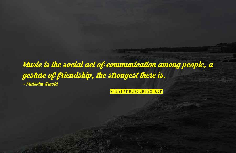 Affidatario Quotes By Malcolm Arnold: Music is the social act of communication among