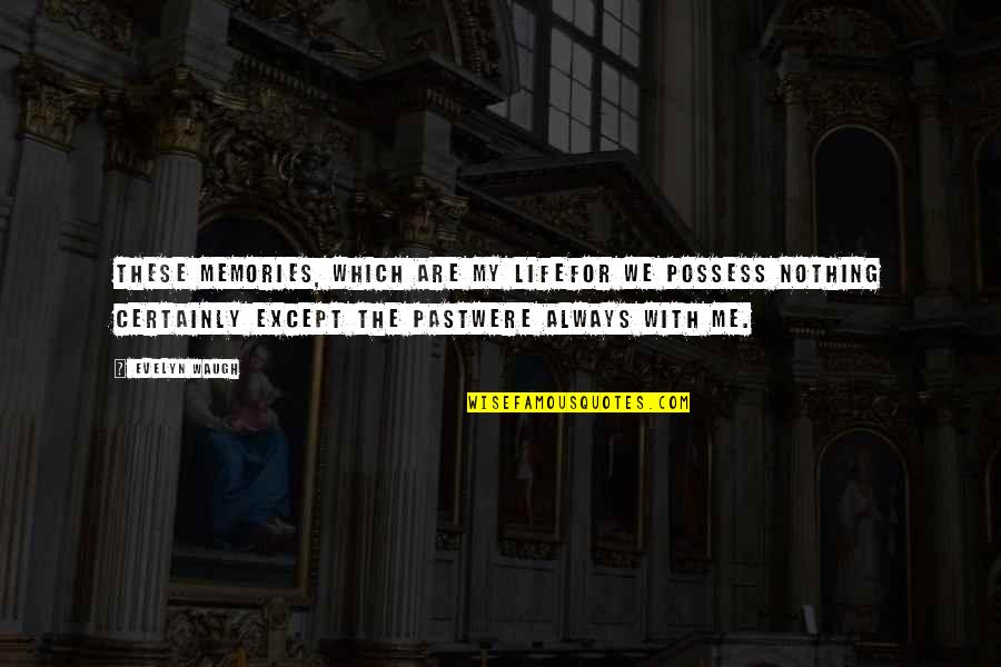 Affidavits Quotes By Evelyn Waugh: These memories, which are my lifefor we possess Affidavits Quotes By Evelyn Waugh: These memories, which are my lifefor we possess