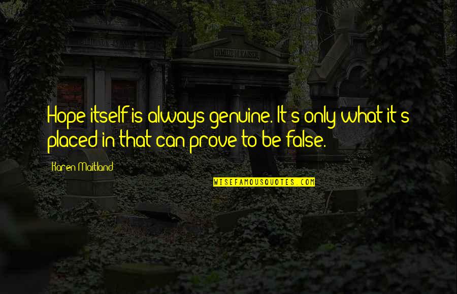 Affidavits Quotes By Karen Maitland: Hope itself is always genuine. It's only what Affidavits Quotes By Karen Maitland: Hope itself is always genuine. It's only what