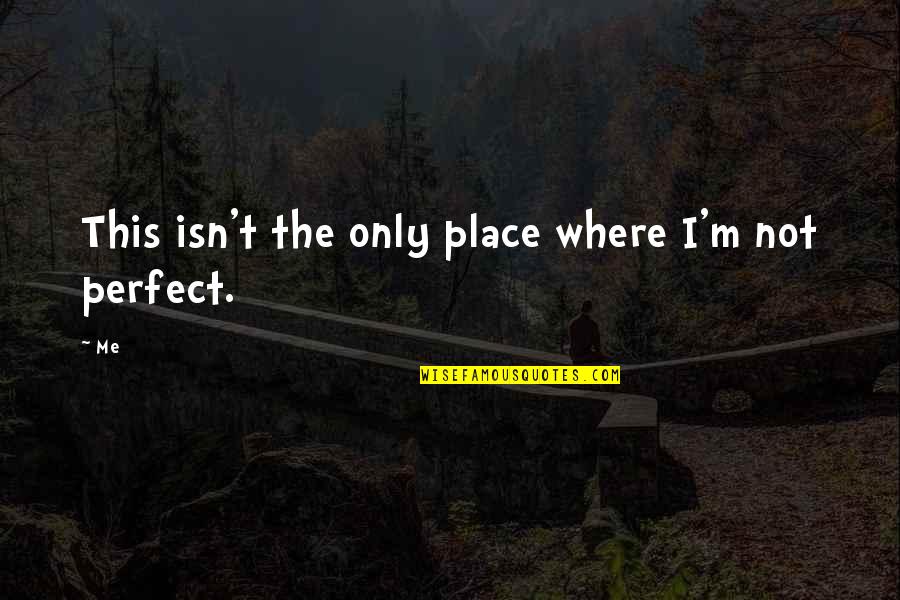 Affidavits Quotes By Me: This isn't the only place where I'm not