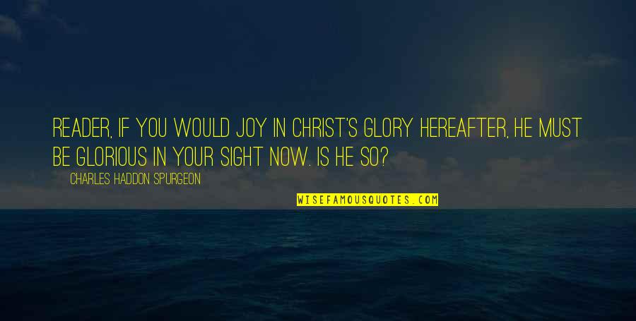 Affigit Quotes By Charles Haddon Spurgeon: Reader, if you would joy in Christ's glory