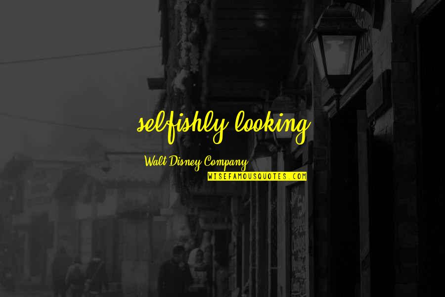 Affigit Quotes By Walt Disney Company: selfishly looking