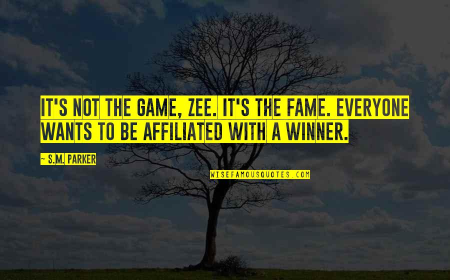 Affiliated Quotes By S.M. Parker: It's not the game, Zee. It's the fame.