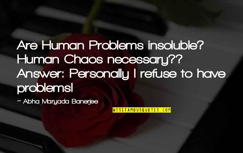 Affiliates Of Family Medicine Quotes By Abha Maryada Banerjee: Are Human Problems insoluble? Human Chaos necessary?? Answer: