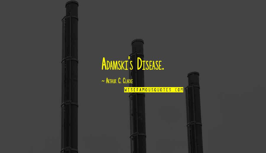 Affiliates Of Family Medicine Quotes By Arthur C. Clarke: Adamski's Disease.