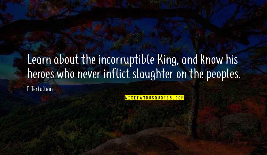 Affiliating Identifications Quotes By Tertullian: Learn about the incorruptible King, and know his