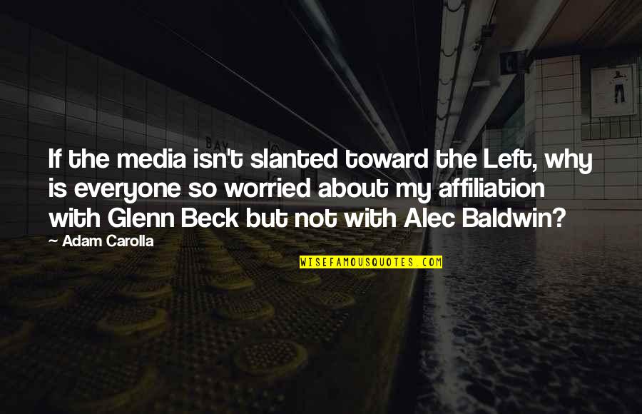 Affiliation Quotes By Adam Carolla: If the media isn't slanted toward the Left,