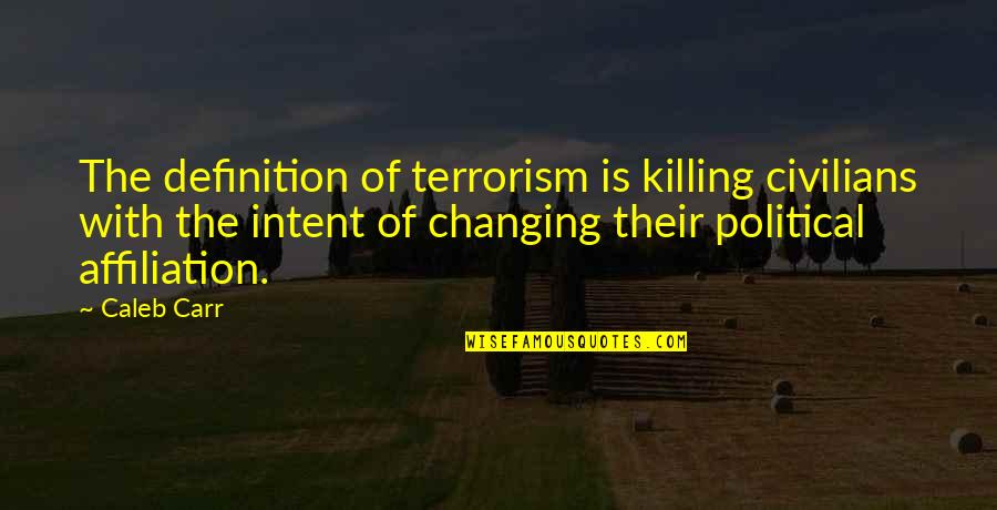 Affiliation Quotes By Caleb Carr: The definition of terrorism is killing civilians with