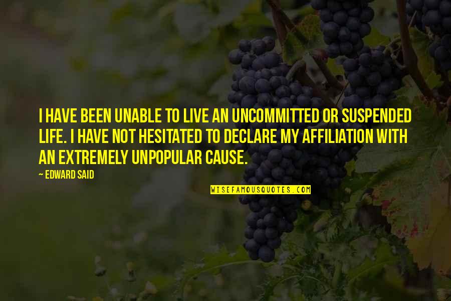 Affiliation Quotes By Edward Said: I have been unable to live an uncommitted