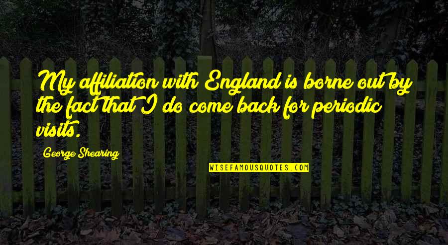 Affiliation Quotes By George Shearing: My affiliation with England is borne out by