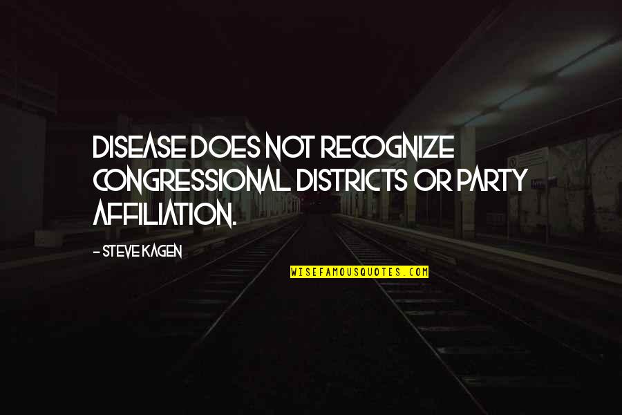 Affiliation Quotes By Steve Kagen: Disease does not recognize congressional districts or party